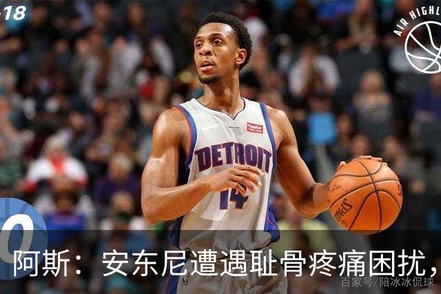 阿斯：安东尼遭遇耻骨疼痛困扰，但决定不手术而是通过休息缓解
